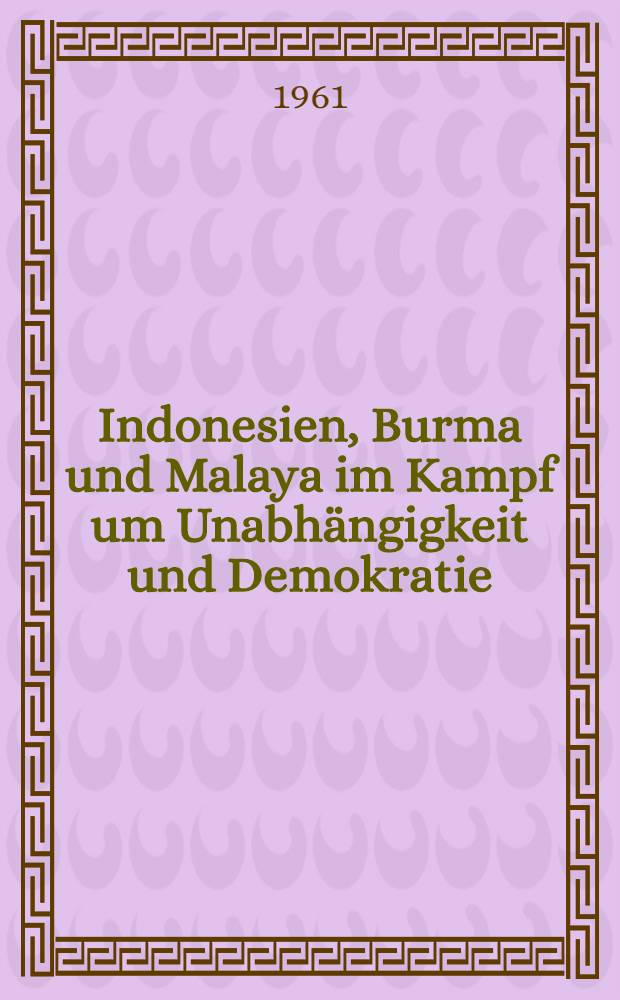 Indonesien, Burma und Malaya im Kampf um Unabhängigkeit und Demokratie