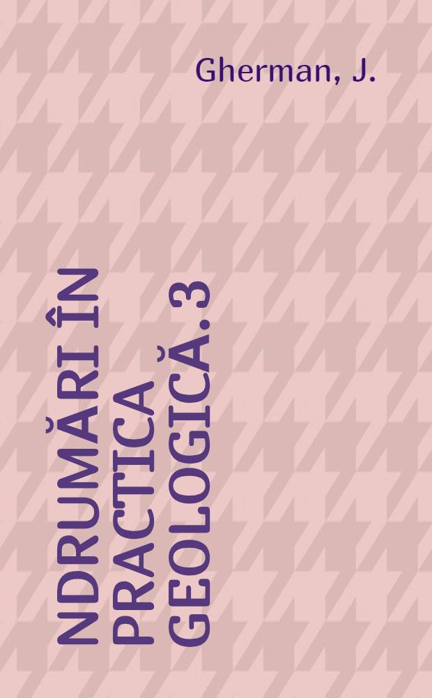 &Icirc;ndrumări &icirc;n practica geologică. 3