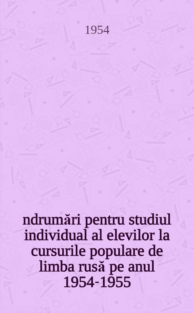 Îndrumări pentru studiul individual al elevilor la cursurile populare de limba rusă pe anul 1954-1955