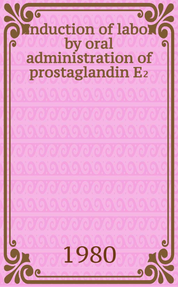 Induction of labor by oral administration of prostaglandin E₂ : Symp.