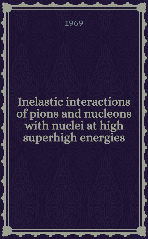 Inelastic interactions of pions and nucleons with nuclei at high superhigh energies (intranuclear cascades, multiple-particle interactions) : (Report submitted to the III International conference on high energy, physics and nuclear structure, New York, 1969)