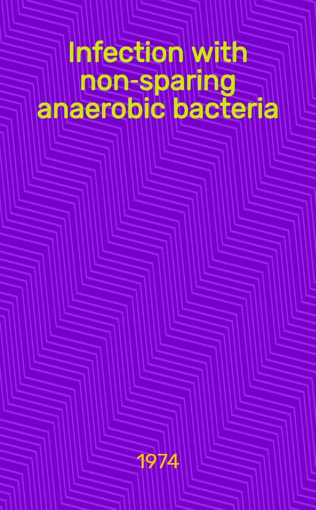 Infection with non-sparing anaerobic bacteria : A Symp. of the British soc. for antimicrobial chemotherapy held at the Roy. college of physicians, London