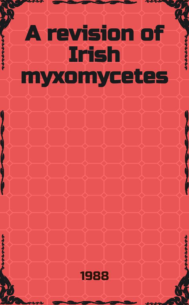 A revision of Irish myxomycetes