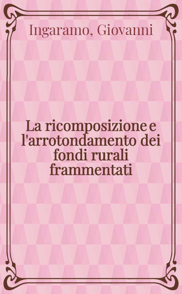 La ricomposizione e l'arrotondamento dei fondi rurali frammentati