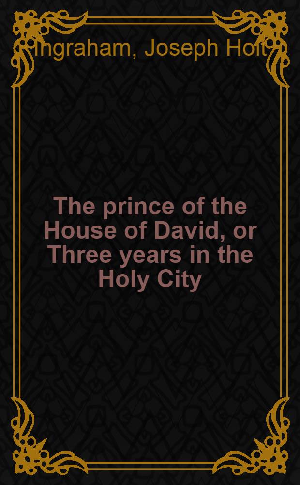 The prince of the House of David, or Three years in the Holy City