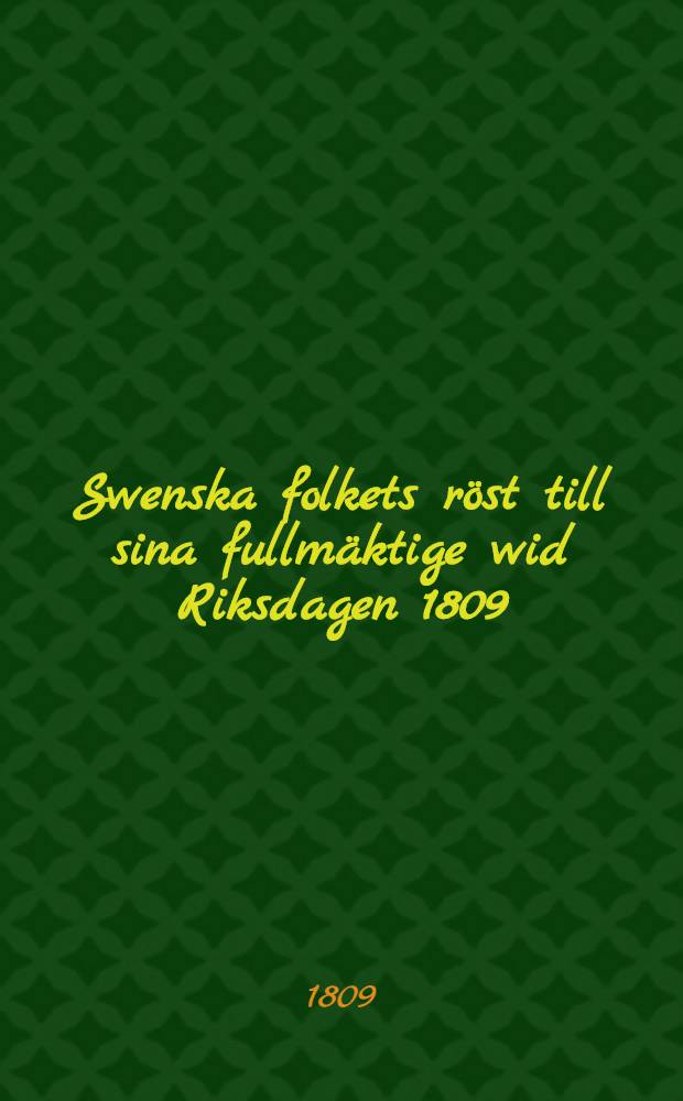 Swenska folkets röst till sina fullmäktige wid Riksdagen 1809