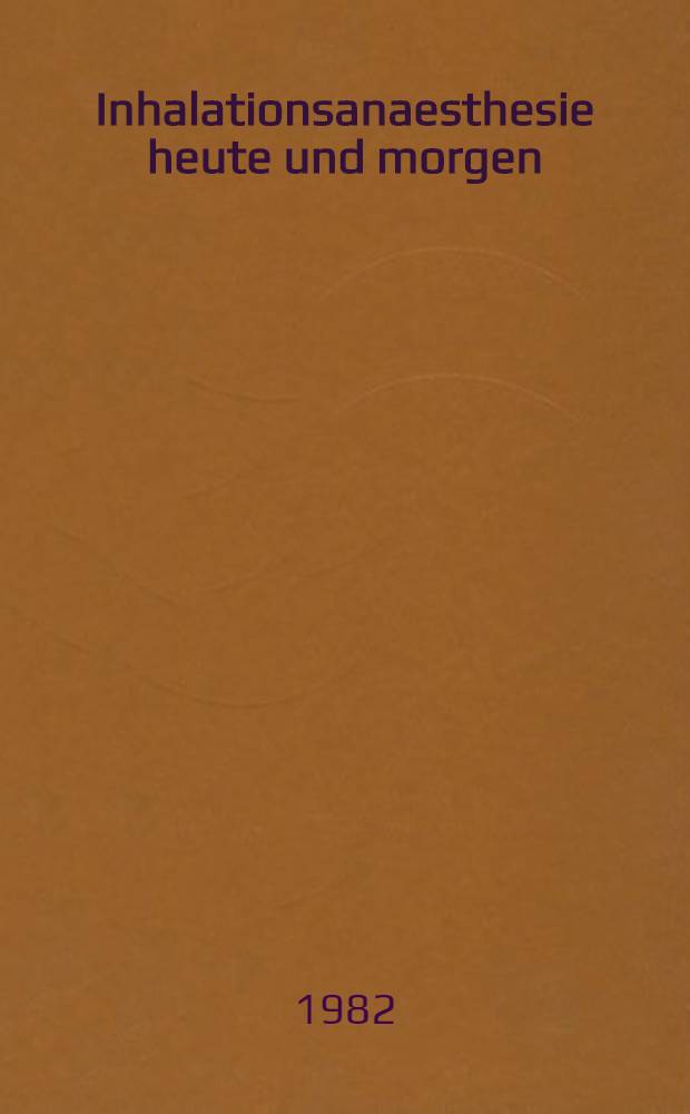 Inhalationsanaesthesie heute und morgen