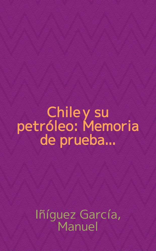 Chile y su petróleo : Memoria de prueba ..