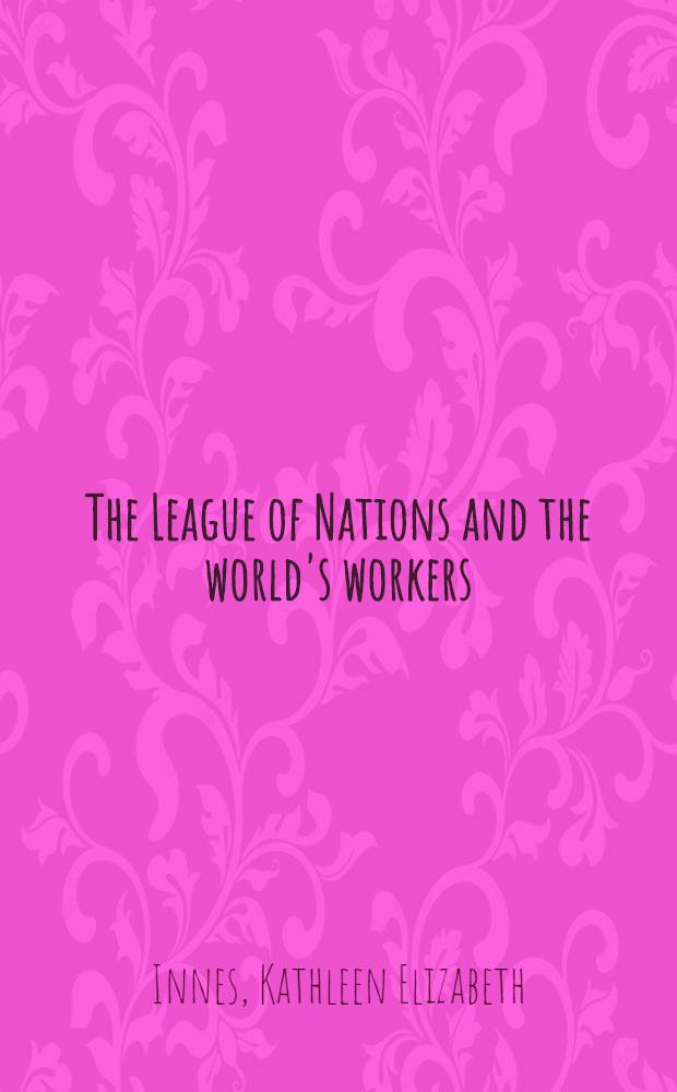 The League of Nations and the world's workers : An introduction to the work of the International labour organisation