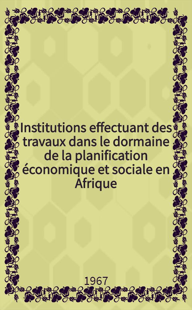 Institutions effectuant des travaux dans le dormaine de la planification économique et sociale en Afrique = Institutions engaged in economic and social planning in Afrique : Répertoire