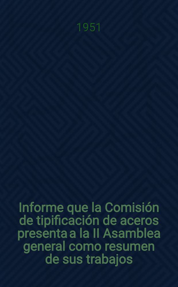Informe que la Comisión de tipificación de aceros presenta a la II Asamblea general como resumen de sus trabajos