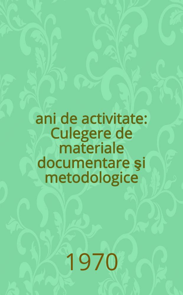 20 ani de activitate : Culegere de materiale documentare şi metodologice