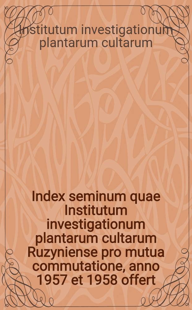 Index seminum quae Institutum investigationum plantarum cultarum Ruzyniense pro mutua commutatione, anno 1957 et 1958 offert