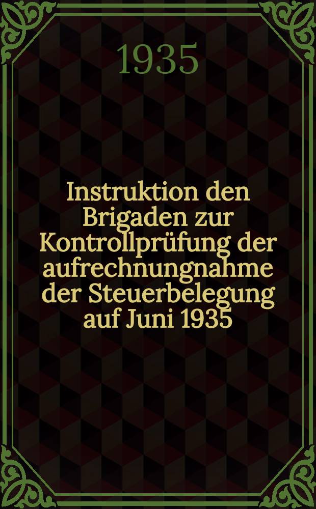 Instruktion den Brigaden zur Kontrollprüfung der aufrechnungnahme der Steuerbelegung auf Juni 1935