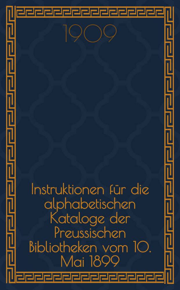 Instruktionen für die alphabetischen Kataloge der Preussischen Bibliotheken vom 10. Mai 1899