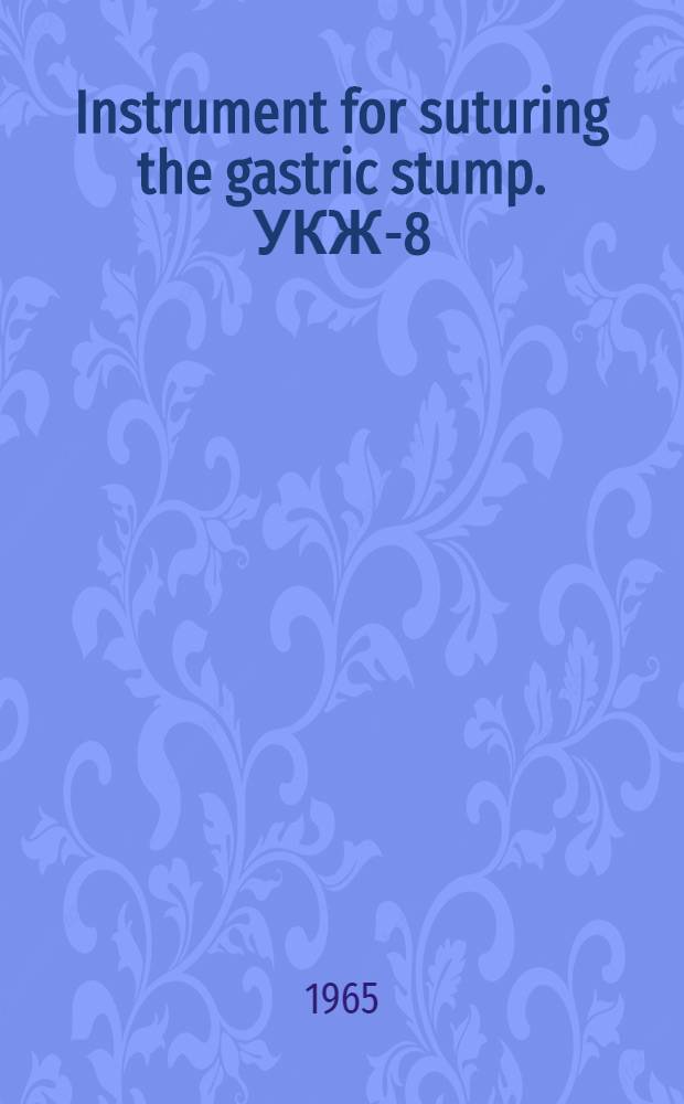 Instrument for suturing the gastric stump. УКЖ-8 = Appareil de structure du moignon stomacal. УКЖ-8 : Clinical data