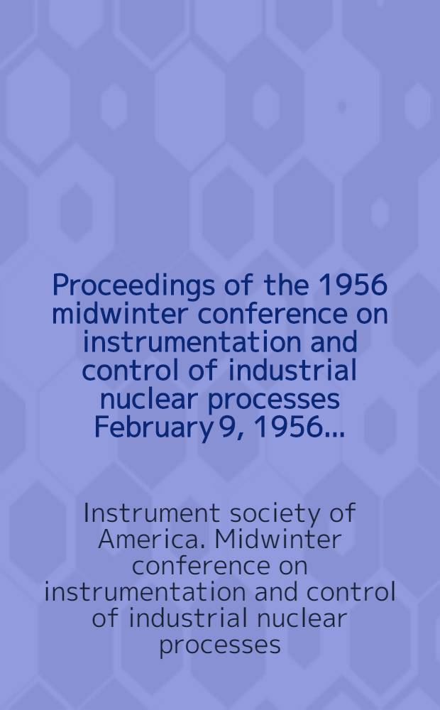 Proceedings of the 1956 midwinter conference on instrumentation and control of industrial nuclear processes February 9, 1956 ...