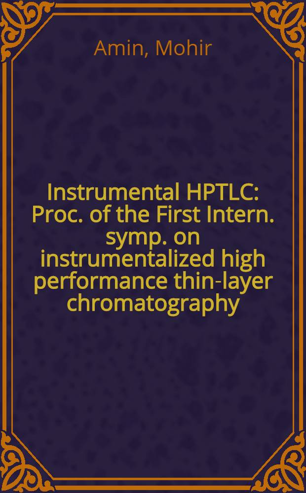 Instrumental HPTLC : Proc. of the First Intern. symp. on instrumentalized high performance thin-layer chromatography (HPTLC), Bad Dürkheim (West Germany), May 18-21, 1980