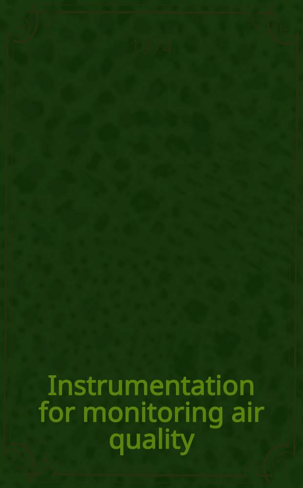 Instrumentation for monitoring air quality : A symposium spons. by the Environmental protection agency, the Nat. center for atmospheric research, and Comm. D-22 on methods of sampling and analysis of atmospheres, Amer. soc. for testing and materials, Boulder, Colo., 14-16 Aug. 1973