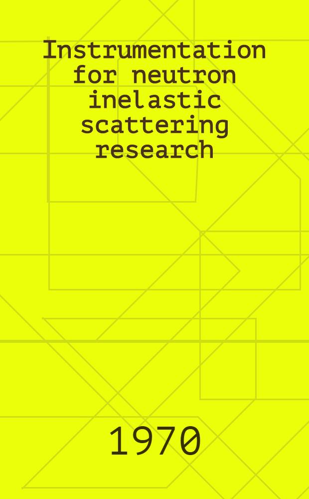 Instrumentation for neutron inelastic scattering research : Proceedings of a Panel held in Vienna, 1-5 Dec. 1969