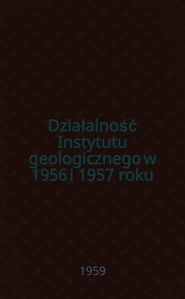 Działalność Instytutu geologicznego w 1956 i 1957 roku