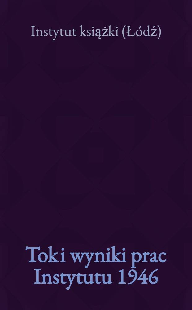 Tok i wyniki prac Instytutu 1946/47