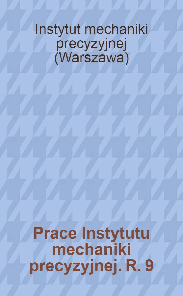 Prace Instytutu mechaniki precyzyjnej. R. 9