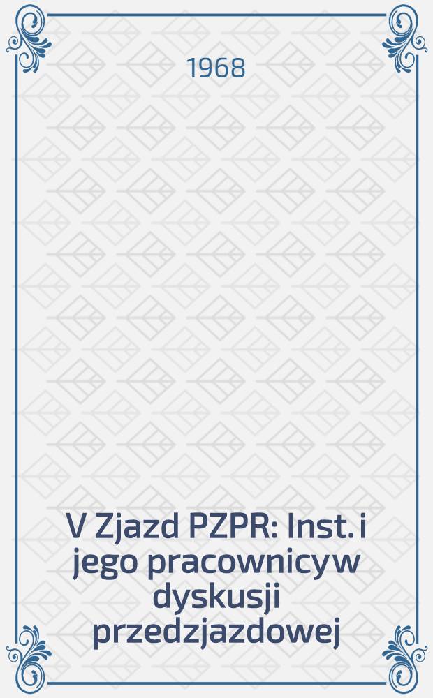 V Zjazd PZPR : Inst. i jego pracownicy w dyskusji przedzjazdowej