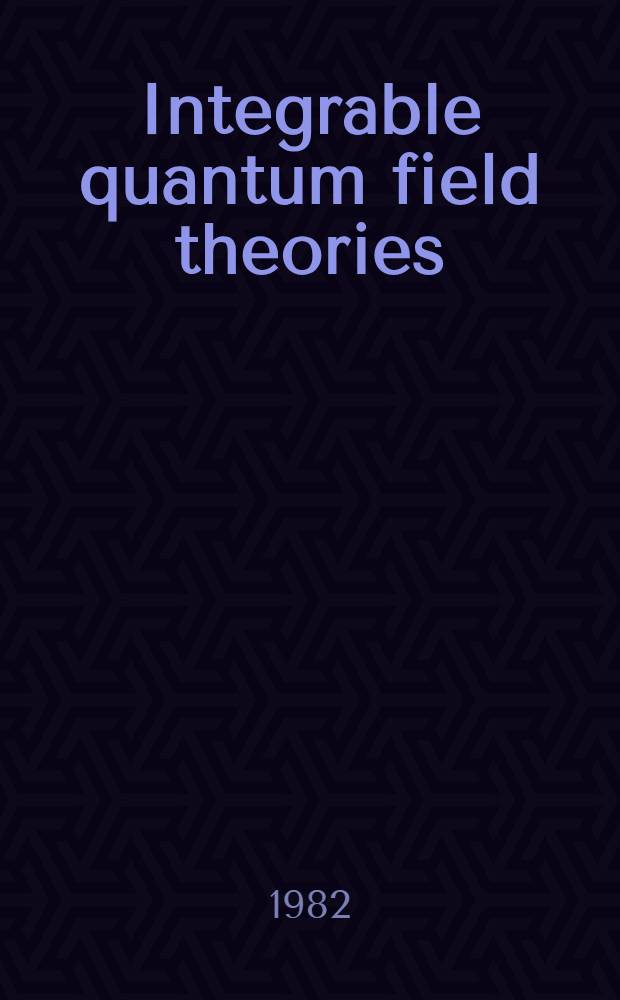 Integrable quantum field theories : Proc. of the Symp. held at Tvärminne, Finland, 23-27 March, 1981