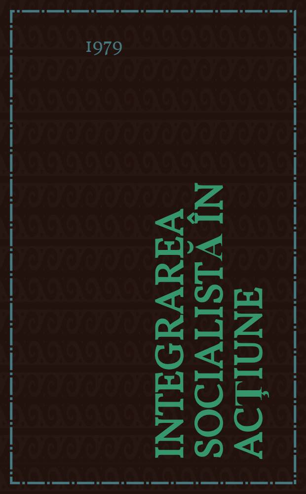Integrarea socialistă în acţiune : 30de ani ai Consiliului de ajutor econ. reciproc