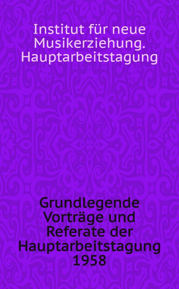 Grundlegende Vorträge und Referate der Hauptarbeitstagung 1958