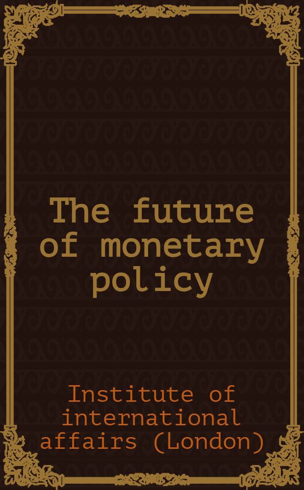 The future of monetary policy : A report on international monetary problems