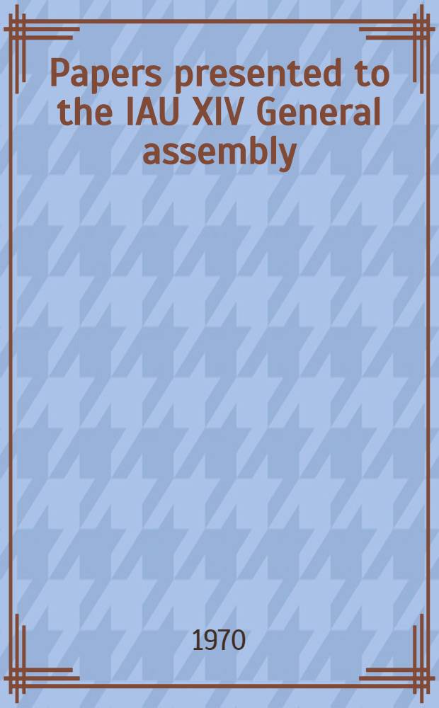 Papers presented to the IAU XIV General assembly