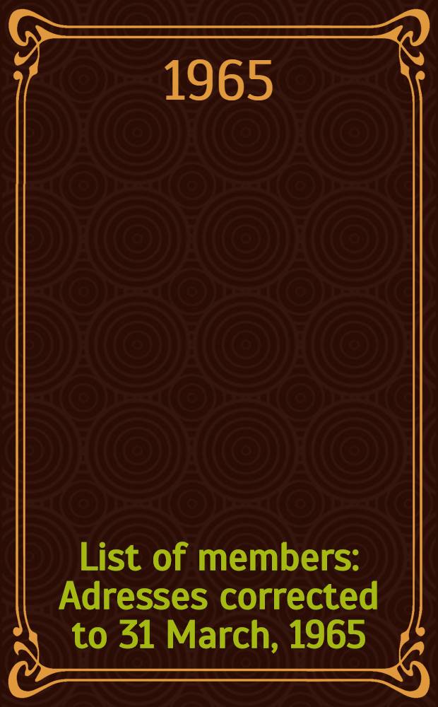 List of members : Adresses corrected to 31 March, 1965