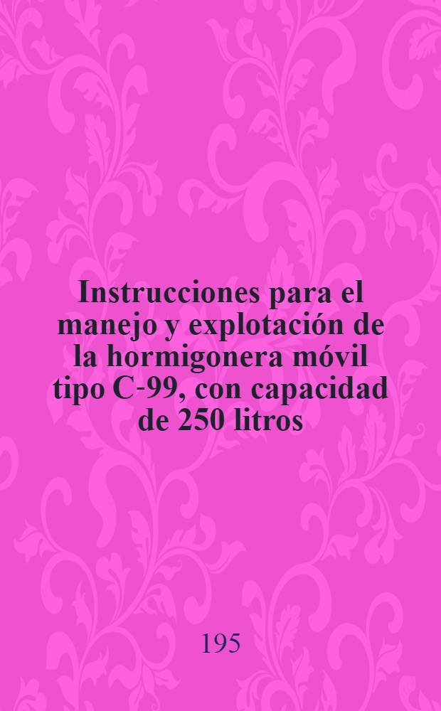Instrucciones para el manejo y explotación de la hormigonera móvil tipo C-99, con capacidad de 250 litros