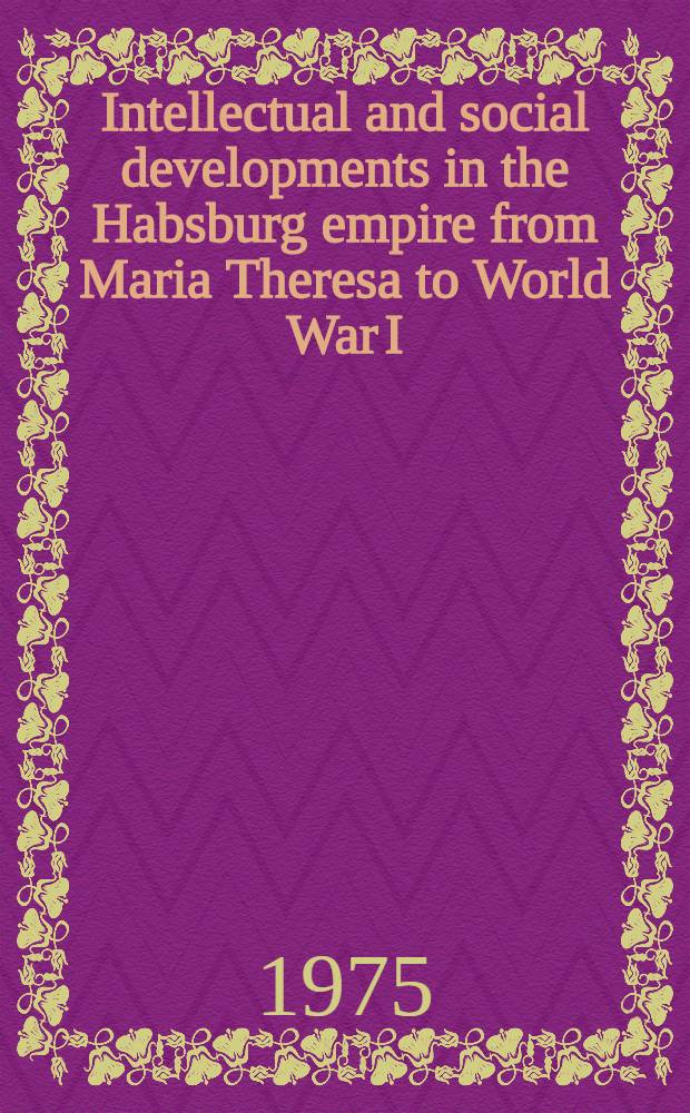 Intellectual and social developments in the Habsburg empire from Maria Theresa to World War I : Essays dedicated to Robert A. Kann