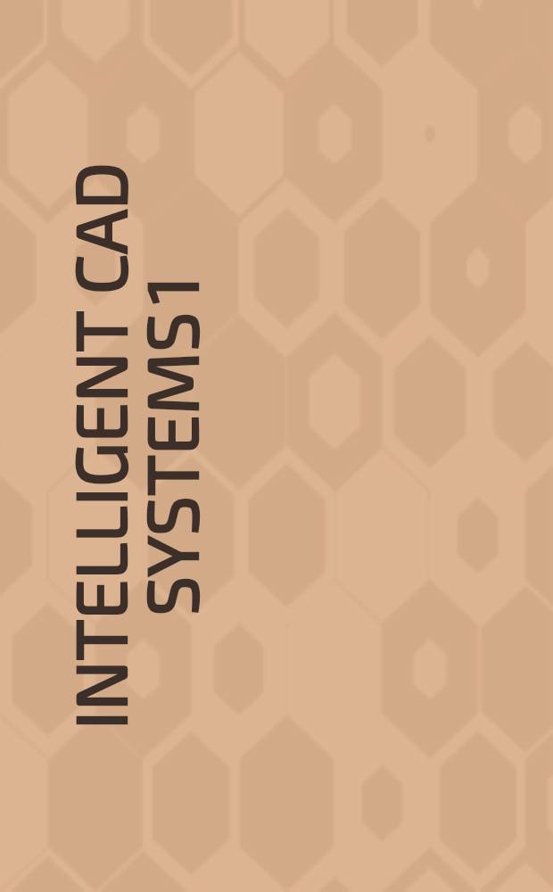 Intelligent CAD systems 1 : Theoretical a. methodological aspects : Record of the First Eurographics workshop on "Intelligent CAD systems" held on Apr. 21-24, 1987, at Noordwijkerhout, The Netherlands