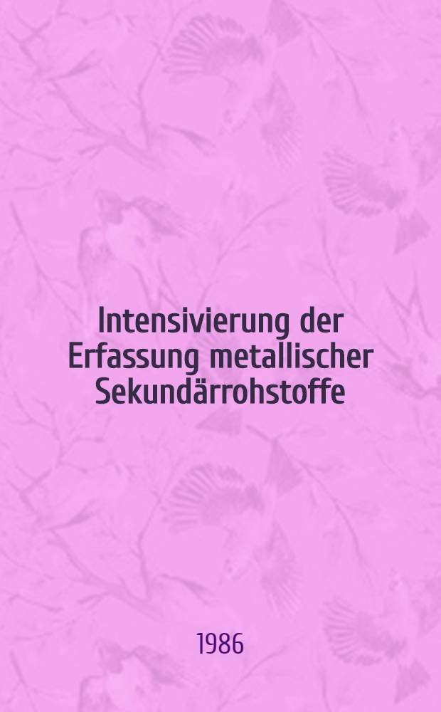 Intensivierung der Erfassung metallischer Sekundärrohstoffe : Vortr. zum Berg- u. Hüttenmännischen Tag 1985 in Freiberg-Kolloguim 11