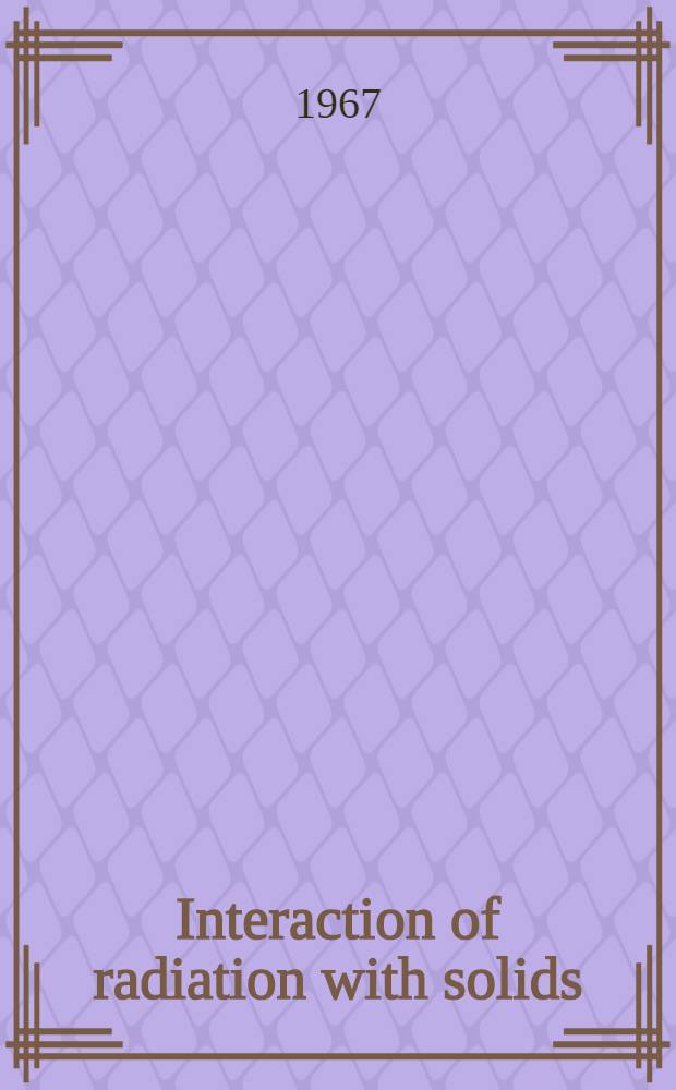 Interaction of radiation with solids : Proceedings of the Cairo solid state conference at the Amer. univ. in Cairo, held Sept. 3-8, 1966