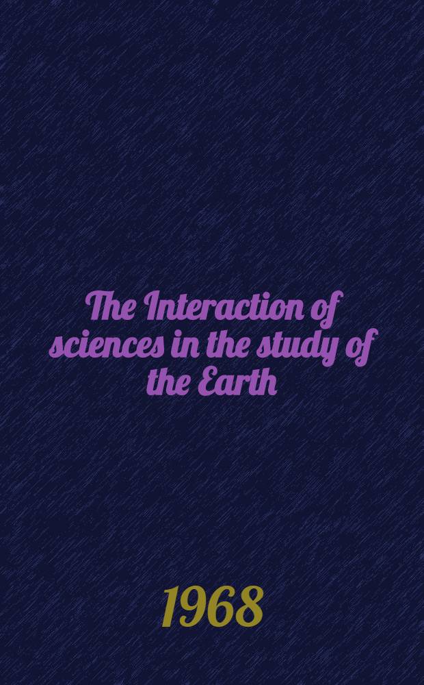 The Interaction of sciences in the study of the Earth : A collection of articles : Transl. from the Russ. ...