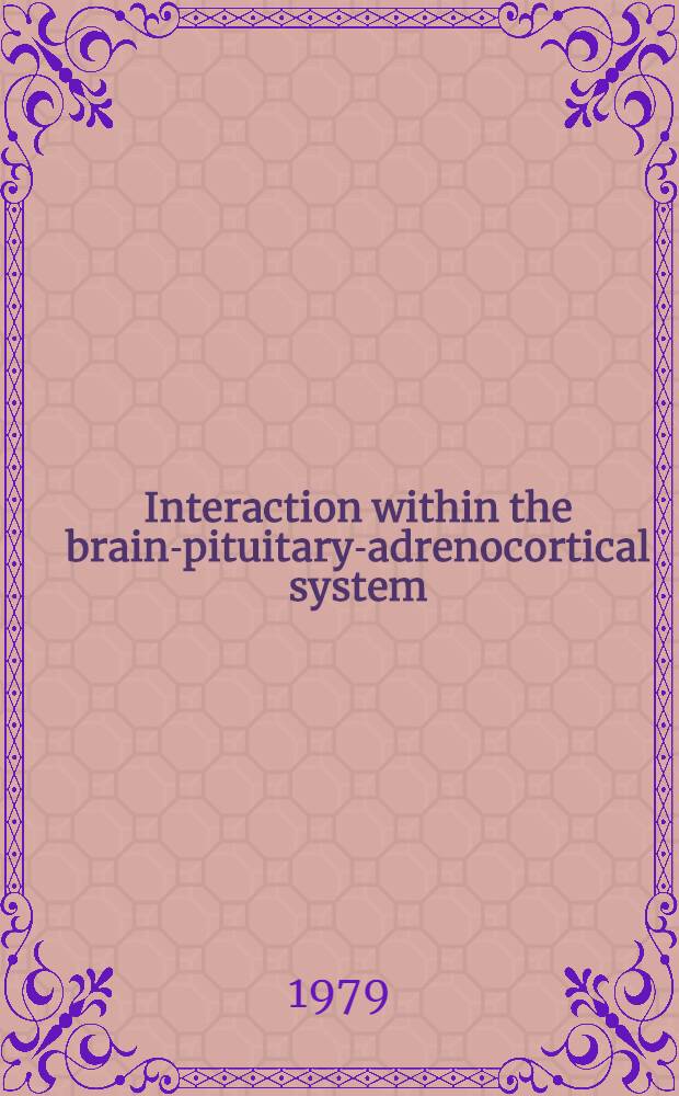 Interaction within the brain-pituitary-adrenocortical system : Based on papers given at a satellite symp. of the Vth Intern. conf. on hormonal steroids held at Varanasi, India, in Nov. 1978