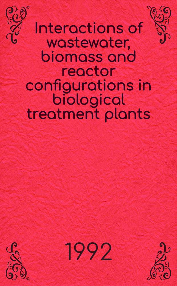Interactions of wastewater, biomass and reactor configurations in biological treatment plants : Proc. of the IAWPRC specialised seminar held in Copenhagen, Denmark, 21 - 23 Aug. 1991