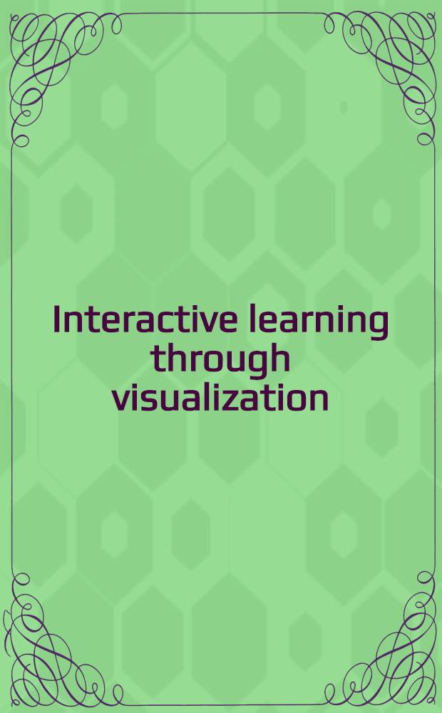 Interactive learning through visualization : The impact of computer graphics in education : A sel. of papers presented at the Computer graphics a. education '91 conf., held from 4th to 6th Apr. 1991, in Begur, Spain