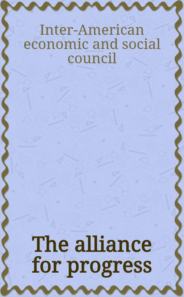 The alliance for progress: its first year: 1961-1962 : First report on the progress of economic and social development in Latin America and prospects for the future