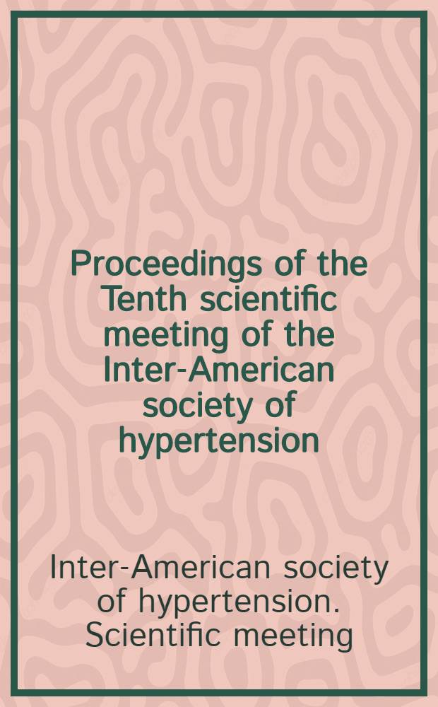 Proceedings of the Tenth scientific meeting of the Inter-American society of hypertension : La Jolla, Calif., April 25-29, 1993