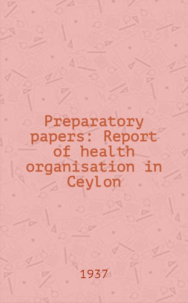 ... Preparatory papers : Report of health organisation in Ceylon