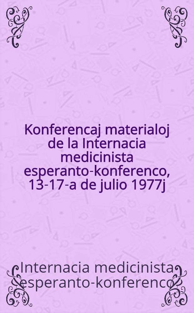 Konferencaj materialoj de la Internacia medicinista esperanto-konferenco, 13-17-a de julio 1977j