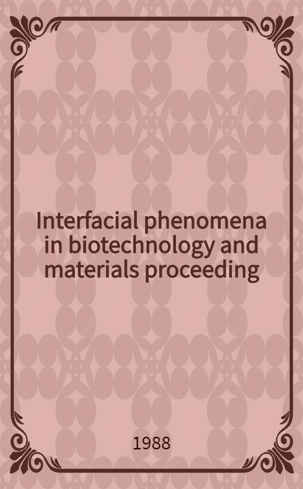 Interfacial phenomena in biotechnology and materials proceeding : Proc. of the Intern. symp. om interfacial phenomena in biotechnology a. materials processing, Aug. 3-7, 1987, Boston, Massachusetts. USA