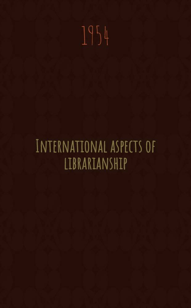 International aspects of librarianship : Papers presented before the 18th Annual conference of the Graduate library school of the Univ. of Chicago