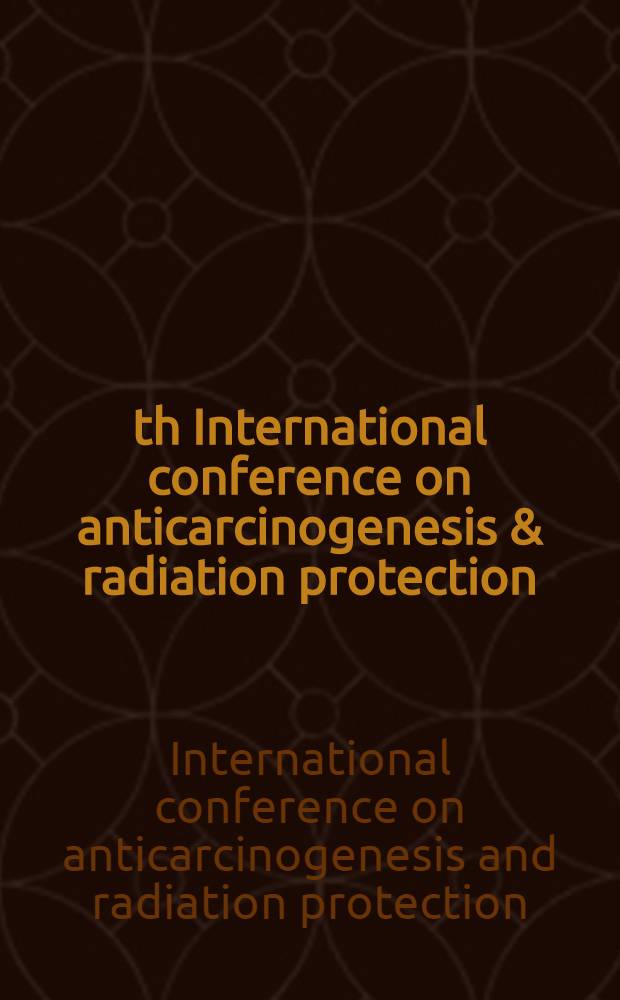 4th International conference on anticarcinogenesis & radiation protection : Mechanism, biomarkers, molecular diagnostics a, preventive strategies : Inner Harbor, Baltimore, MD, April 18-23, 1993
